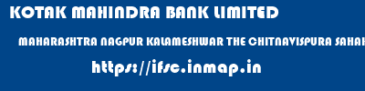 KOTAK MAHINDRA BANK LIMITED  MAHARASHTRA NAGPUR KALAMESHWAR THE CHITNAVISPURA SAHAKARI BANK LTD KALMESHWAR  ifsc code